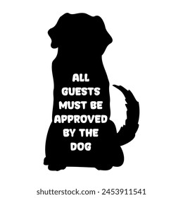 All guests must be approved by the dog funny slogan on white background graphic print , Abstract fashion drawing and creative design for t-shirts, mugs, graphic tee, sweatshirt, cases, etc.
