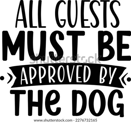 All guests must be approved by the dog dog life svg best typography tshirt design premium vector
