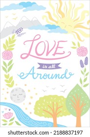 “Love is all around” hand lettering and vector illustration for art print, poster, card, stationery, and notebook. Inspirational phrase and landscape with sky, earth, sun, moon. 