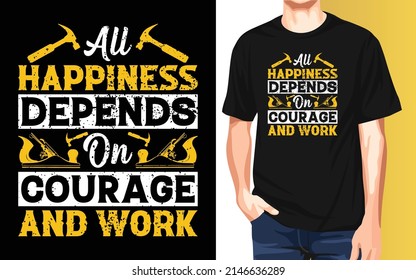 All happiness depends on courage and work International Workers Day Typography T-Shirt Design.