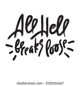 All hell breaks loose - inspire motivational quote. Hand drawn lettering. Youth slang, idiom. Print for inspirational poster, t-shirt, bag, cups, card, flyer, sticker, badge. Cute funny vector writing