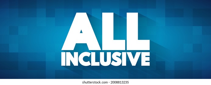 All Inclusive - a type of service or package that includes all necessary or desired items within a single overall price, text concept background