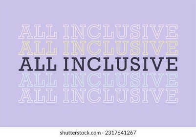All inclusive typography slogan for t shirt printing, tee graphic design, vector illustration.