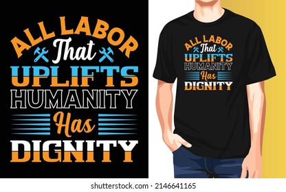 All labor that uplifts humanity has dignity International Workers Day Typography T-Shirt Design.