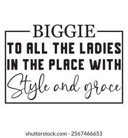 
To All The Ladies In The Place With Style And Grace Biggie