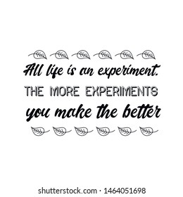 All life is an experiment. The more experiments you make the better. Calligraphy saying for print. Vector Quote