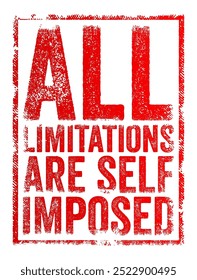 All Limitations Are Self Imposed - means that the barriers we face are often created by our own beliefs and attitudes, not by external factors, text concept stamp