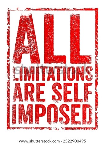 All Limitations Are Self Imposed - means that the barriers we face are often created by our own beliefs and attitudes, not by external factors, text concept stamp