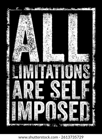 All Limitations Are Self Imposed - means that the barriers we face are often created by our own beliefs and attitudes, not by external factors, text concept stamp