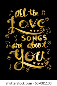All the love songs are about you. Inspirational quotes.

