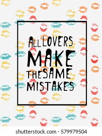 All lovers make the same mistakes.Typographic print poster. T shirt hand lettered calligraphic design. Fashion style illustration. Fashion quote.