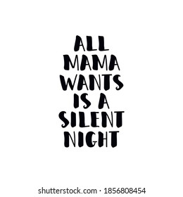 All mama wants is a silent night. Vector illustration. Christmas lettering. Modern brush calligraphy. t-shirt design.