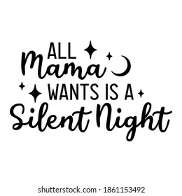 All mama wants is a Silent Night. Christmas and New Year holiday quote