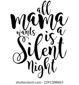 all mama wants is a silent night black graphic design quote phrase and cut file