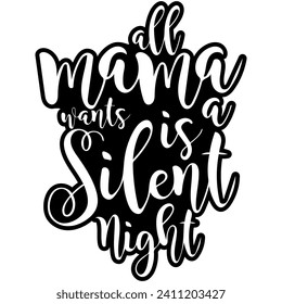 all mama wants is a silent night black vetor graphic design and cut file