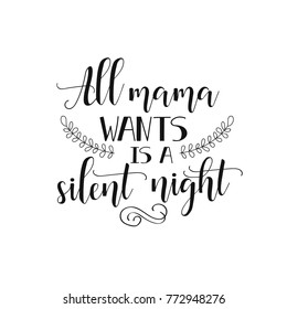 all mama wants is a silent night.  inspirational quote. Modern calligraphy quote isolated on white background. Lettering art for poster, greeting card, t-shirt.