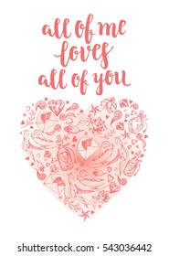 All of me loves all of you. Background with modern calligraphy brush lettering and heart of hand drawn elements. Template cards, banners or poster for Valentine's Day. Vector illustration.