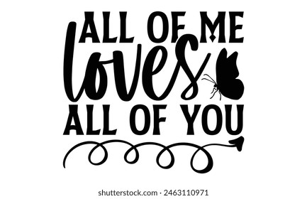 All Of Me Loves All Of You - Butterfly T Shirt Design, Hand drawn vintage hand lettering and decoration elements, prints for posters, covers with white background.