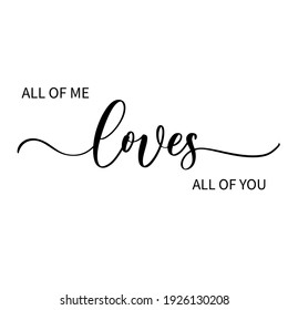 All of me loves all of you - hand drawn calligraphy inscription.