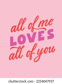 All of me Loves all of you - hand written Love lettering quote for Valentine's day. Unique calligraphic design. Romantic phrase for couples. Modern Typographic script.