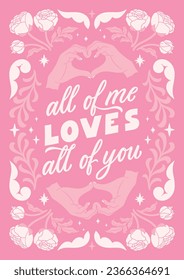 All of me Loves all of you - hand written Love lettering quote for Valentine s day. Unique calligraphic design. Romantic phrase for couples. Modern Typographic script. Decorative floral elements.