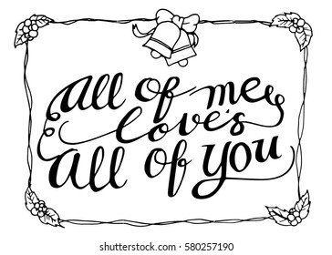 All of Me Love's All of You. Hand Lettered Quote. Modern Calligraphy. Romantic slogan and quote for love cards and prints
