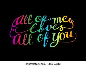 All of Me Love's All of You. Hand Lettered Quote. Modern Calligraphy. Romantic slogan and quote for love cards and prints
