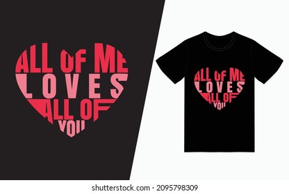All of me loves all of you t-shirt design, Valentine's day t-Shirt Design vector, typography t-shirt design