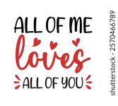 All Of Me Loves All Of You Typography T-Shirt Design Vector, Valentine gift, Valetines Day Typography Shirt, Valentine’s Day Digital Design, Happy valentines day

