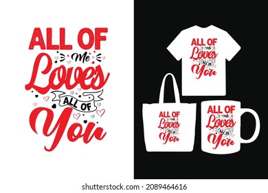 All of me loves all of you typography valentines day t-shirt design quotes for t-shirt and merchandise