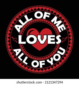 All of me loves all of you Typography Valentine T-Shirt Design 2022