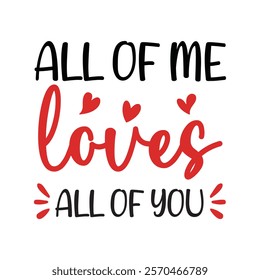 All Of Me Loves All Of You Typography T-Shirt Design Vector, Valentine gift, Valetines Day Typography Shirt, Valentine’s Day Digital Design, Happy valentines day

