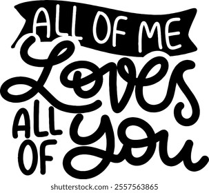 all of me loves all of you valentines day black vector graphic design and cut file