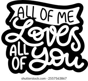 all of me loves all of you valentines day black vector graphic design and cut file