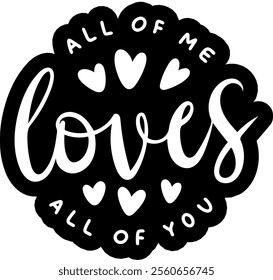 all of me loves all of you valentines day black vector graphic design and cut file