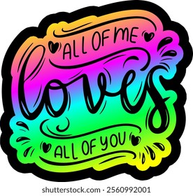 all of me loves all of you valentines day colorful bright rainbow graphic design