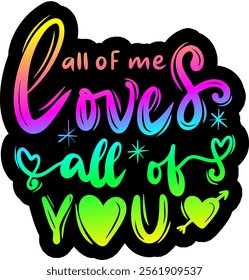 all of me loves all of you valentines day colorful bright rainbow graphic design