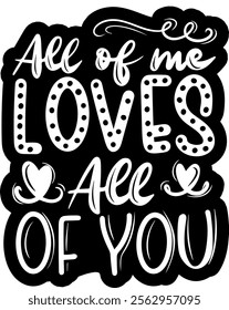 all of me loves all of you valentines day black vector graphic design and cut file