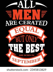 All Men Are Cerated Equal But Only The Best Are Born in September T-shirt Design