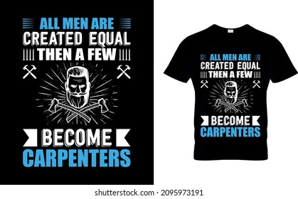 
All men are created equal then a few become carpente