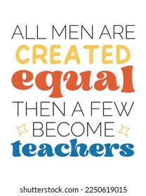 All men are created equal then a few become TEACHERS quote retro typography on white background