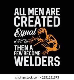 All Men Are Created Equal Then A Few Become Welders