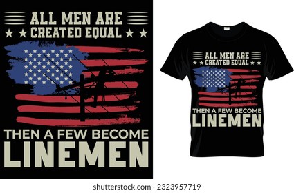 All men are created equal then a few become Lineman, T-Shirt Designs