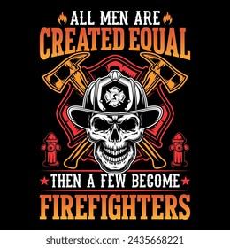 All men are created equal then a few become firefighters - Firefighter vector t shirt design