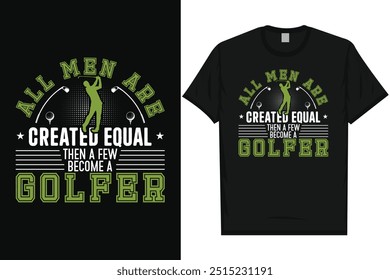 All men are created equal then a few become a golfer golf playing golfing golfers typography graphics tshirt design