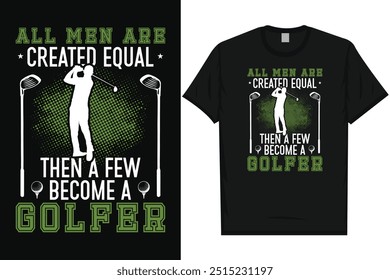 All men are created equal then a few become a golfer golf playing golfing golfers typography graphics tshirt design