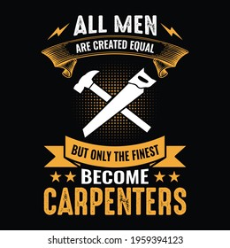 All men are created equal but only the finest become carpenters - Carpenter t shirt design