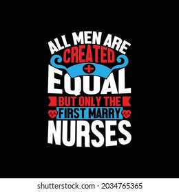 all men are created equal but only the first marry nurses, holiday gift for family design, best nurse ever, nurse equal word illustration design