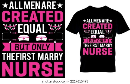 all men are created equal but only the first marry nurse. Nurse t-shirt design, Vector graphic, typographic poster, vintage, label, badge, logo, icon or t-shirt.