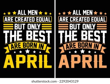 All men are created equal But only the best are born in April t-shirt design. All men are created equal t shirt design. The best are born in t shirt, April T shirt design. Monthly t shirt design